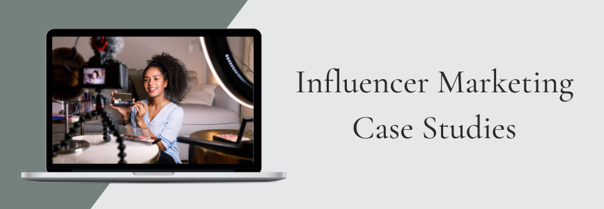 Influencer Marketing Case Studies