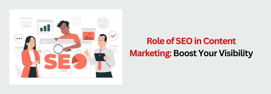 Role of SEO in Content Marketing_ Boost Your Visibility