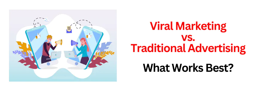 Viral Marketing vs. Traditional Advertising: What Works Best?