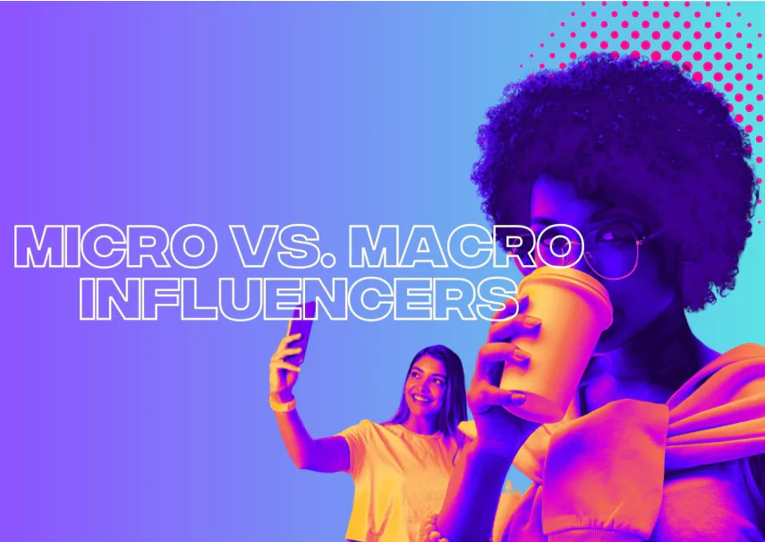 Micro vs Macro Influencers: An Insight into Influencer Marketing