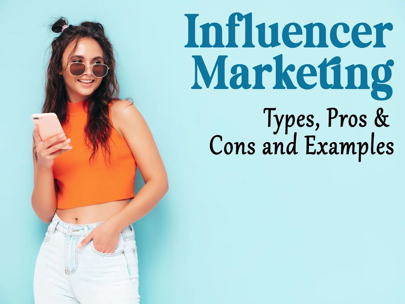 Influencer Marketing: Types, Pros & Cons and Examples